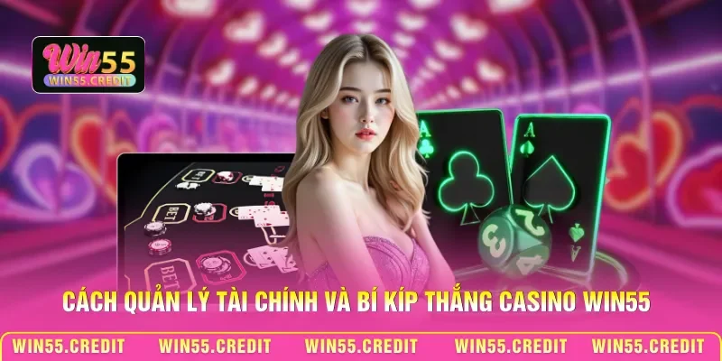 Bí Kíp Thắng Casino Win55 - Làm Chủ Bàn Cược Trực Tuyến 1 Cách quản lý tài chính và bí kíp thắng casino Win55