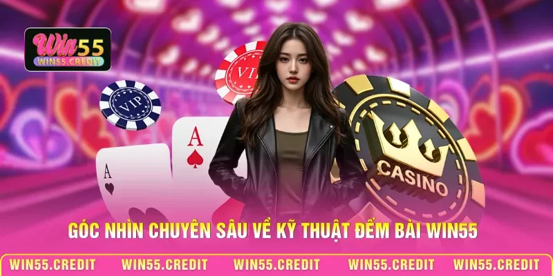Kỹ Thuật Đếm Bài Win55 - Tính Toán Xác Suất Quân Bài Chuẩn 3 Góc nhìn chuyên sâu về kỹ thuật đếm bài Win55