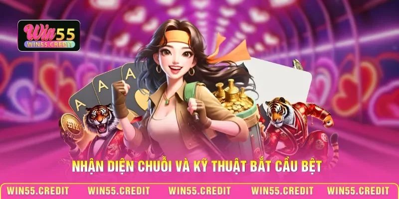 Kỹ Thuật Bắt Cầu Bệt Win55 - Khai Thác Chuỗi Thắng Liên Hoàn 1 Nhận diện chuỗi và kỹ thuật bắt cầu bệt